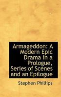 Armageddon: A Modern Epic Drama In A Prologue Series Of Scenes And An Epilogue Written Partly In Prose And Partly In Verse (1915) 0548702322 Book Cover