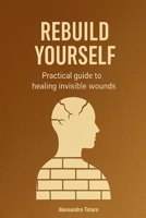 Rebuild yourself: Practical Guide to Healing Invisible Wounds B0FJ1LKW11 Book Cover