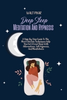 Deep Sleep Meditation And Hypnosis: A Step-By-Step Guide To The Most Effective Techniques Help You Get A Good Sleep With Affirmations, Self-Hypnosis, And Mindfulness 1802250530 Book Cover