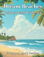 Dream Beaches – Paint Yourself by the Sea Volume 2: 50 more tropical coasts and sandy beach scenes for boundless creativity B0F9WC1X64 Book Cover