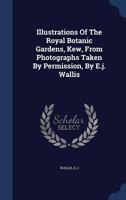 Illustrations Of The Royal Botanic Gardens, Kew, From Photographs Taken By Permission, By E.j. Wallis 1340099780 Book Cover