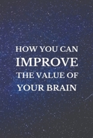 How You Can IMPROVE The Value Of YOUR BRAIN B084DPKBJF Book Cover