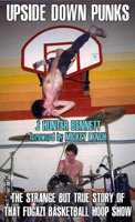 Upside Down Punks: The Strange But True Story of That Fugazi Basketball Hoop Show 1648415911 Book Cover
