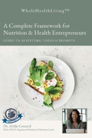 Whole Health Living: A Complete Framework for Nutrition & Health Entrepreneurs Guide to AI Systems, Tools & Prompts B0GPFGTZGJ Book Cover