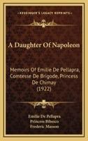 A Daughter of Napoleon: Memoirs of Emilie de Pellapra Comtesse de Brigode Princess de Chimay 1164522779 Book Cover