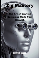 Zig Mastery: The Art of Crafting Optimized Code from Scratch B0FF5ZRTC3 Book Cover