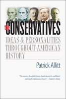 The Conservatives: Ideas and Personalities Throughout American History 0300118945 Book Cover