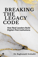 Breaking the Legacy Code: How Real Leaders Build Digital-First Institutions B0GWMG5S9B Book Cover
