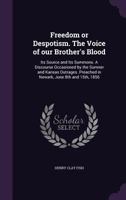 Freedom or Despotism. the Voice of Our Brother's Blood: Its Source and Its Summons. a Discourse Occasioned by the Sumner and Kansas Outrages. Preached in Newark, June 8th and 15th, 1856 1149917121 Book Cover