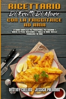 Ricettario Di Frutti Di Mare Con La Friggitrice Ad Aria: La Guida Completa Per Principianti Per Cucinare E Godere Di Pesce Accessibile E Frutti Di Mare Ricette Friggitrice Ad Aria (Air Fryer Seafood C 1803753382 Book Cover