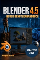BLENDER 4.5 Benutzerhandbuch 2026: Einfache, schrittweise neue Strategie für Anfänger und Fortgeschrittene (German Edition) B0GYJVK2JT Book Cover