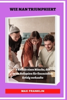 Wie Man Triumphiert: 8 Rituale eines Mönchs, der seine Reliquien für finanziellen Erfolg verkaufte B0F77SGX58 Book Cover