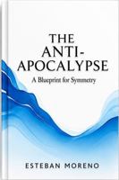 The Anti-Apocalypse: A Blueprint For Symmetry B0HC6ZK8ZM Book Cover