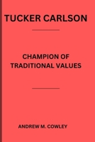 Tucker Carlson: Champion of Traditional Values B0CVHSFVRP Book Cover