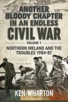 Another Bloody Chapter in an Endless Civil War: Volume 1 - Northern Ireland and the Troubles 1984-87 1911512013 Book Cover