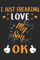 I just freaking love my son ok: A beautiful line journal and Perfect gift journal for mom and daughter (6x9 sizes 120 pages) 1651157278 Book Cover