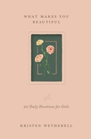 What Makes You Beautiful: 20 Daily Devotions for Girls 1433592487 Book Cover