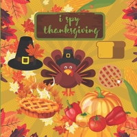 I Spy Thanksgiving: A Fun Alphabet Guessing Game for kids 2-6 & Preschoolers & Toddlers & kindergarten - About Thanksgiving & Autumn - Holiday Gift Idea B08KJJ8Y1K Book Cover