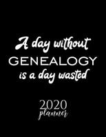 A Day Without Genealogy Is A Day Wasted 2020 Planner: Nice 2020 Calendar for Genealogy Fan | Christmas Gift Idea Genealogy Theme | Genealogy Lover Journal for 2020 | 120 pages 8.5x11 inches 1711639397 Book Cover