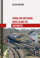 Signalling and Signal Boxes along the GCR Routes 1445667568 Book Cover