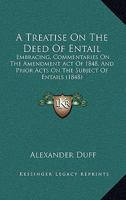 A Treatise On The Deed Of Entail: Embracing, Commentaries On The Amendment Act Of 1848, And Prior Acts On The Subject Of Entails 1240103646 Book Cover