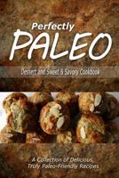 Perfectly Paleo - Dessert and Sweet & Savory Breads Cookbook: Indulgent Paleo Cooking for the Modern Caveman 1500283657 Book Cover