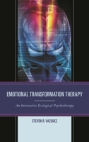 Emotional Transformation Therapy: An Interactive Ecological Psychotherapy 1442238186 Book Cover