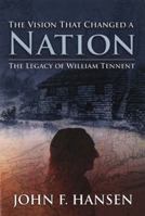 The Vision That Changed A Nation: The Legacy of William Tennent 1599330490 Book Cover