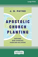 Apostolic Church Planting: Birthing New Churches from New Believers (16pt Large Print Format) 103877862X Book Cover