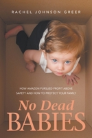No Dead Babies: How Amazon Pursued Profit Above Safety and How to Protect Your Family B09ZCJN5JH Book Cover