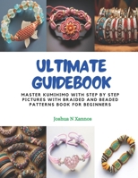Ultimate Guidebook: Master KUMIHIMO with Step by Step Pictures with Braided and Beaded Patterns Book for Beginners B0CPQ6X9NY Book Cover