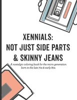 Xennials: Not just side parts & skinny jeans: A nostalgic coloring book for the micro generation born in the late 70s & early 80s B08Y4LBNNW Book Cover