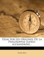 Essai Sur Les Origines de la Philosophie Jud�o-Alexandrine (Classic Reprint) 1022673092 Book Cover