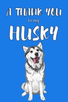 A Thank You To My Husky: Perfect Gratitude Journal For All Dog Owner To Cultivate Happiness 1670128512 Book Cover