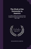 The Work of the University in America: An Address Before the South Carolina College on Commencement Day, June 25th, 1884, 1517502713 Book Cover