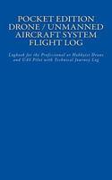 Pocket Edition Drone / Unmanned Aircraft System Flight Log: Logbook for the Professional or Hobbyist Drone and Uas Pilot with Technical Journey Log 1544939329 Book Cover