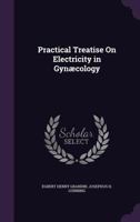 Practical Treatise on Electricity in Gynaecology 1358401845 Book Cover