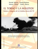 El torno y la molotov: Relatos e Imágenes de la Córdoba obrera 60-70 (IZQUIERDA, MOVIMIENTO POLITICO Y CULTURAL) 9872434379 Book Cover