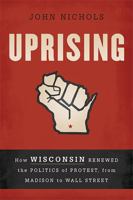 Uprising: How Wisconsin Renewed the Politics of Protest, from Madison to Wall Street 1568587031 Book Cover