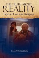 The Truth about Reality: What God and Religion Do Not Want You to Know 1465365761 Book Cover