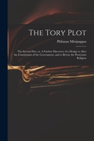 The Tory plot: the second part, or, A farther discovery of a design to alter the constitution of the government, and to betray the Protestant religion 1015029973 Book Cover