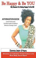 Be Happy & Be You: Affirmations Are Confirmations of God's Promises to Your Mind, Body, Soul and Spirit. 1544888104 Book Cover