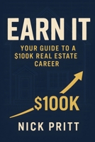 Earn It: Your Guide To A $100K Real Estate Career B0F772GDJ5 Book Cover