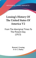 Lossing's History Of The United States Of America V2: From The Aboriginal Times To The Present Day 0548660689 Book Cover