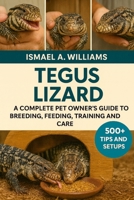 Tegus: A complete Pet owner’s Guide to Breeding, Feeding, Training and Care B0FXLX1PNN Book Cover