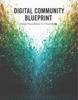 Digital Community Blueprint: From Foundation To Flourishing B0HHH6343G Book Cover