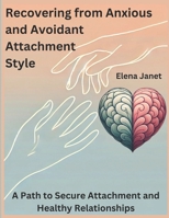 Recovering from Anxious and Avoidant Attachment Style: A Path to Secure Attachment and Healthy Relationships B0DY6JN46P Book Cover