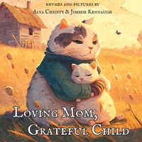 Loving Mom, Grateful Child: A Picture Book with Rhyming Poems for Kids, Daughters, Sons and Babies B0C2RPBML4 Book Cover