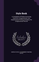 Style Book: A Compilation Of Rules Governing Executive, Congressional, And Departmental Printing, Including The Congressional Record 1146071809 Book Cover