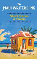 Maui Writers Ink Short Stories & Poems 1542309778 Book Cover